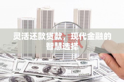 盘山灵活还款贷款，现代金融的智慧选择