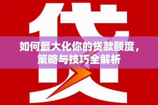 盘山如何最大化你的贷款额度，策略与技巧全解析