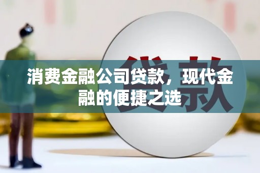 盘山消费金融公司贷款，现代金融的便捷之选